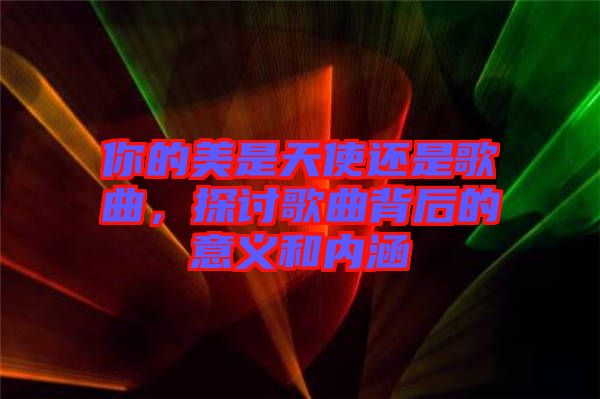 你的美是天使還是歌曲，探討歌曲背后的意義和內涵
