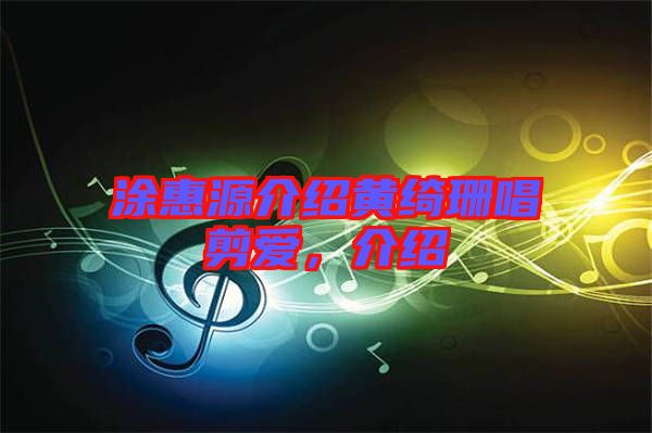 涂惠源介紹黃綺珊唱剪愛，介紹