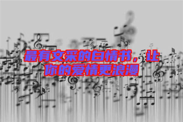 最有文采的白情書(shū)，讓你的愛(ài)情更浪漫
