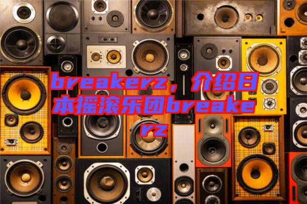 breakerz，介紹日本搖滾樂(lè)團(tuán)breakerz