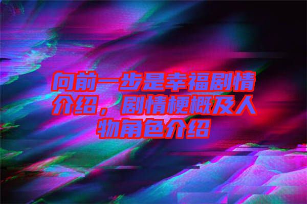 向前一步是幸福劇情介紹，劇情梗概及人物角色介紹