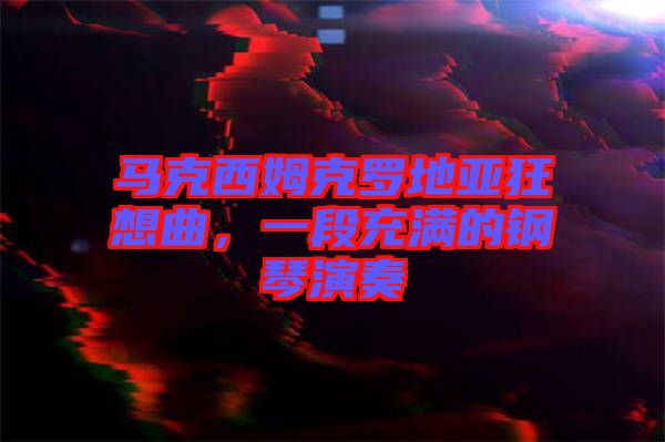 馬克西姆克羅地亞狂想曲，一段充滿(mǎn)的鋼琴演奏