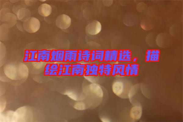 江南煙雨詩詞精選，描繪江南獨(dú)特風(fēng)情