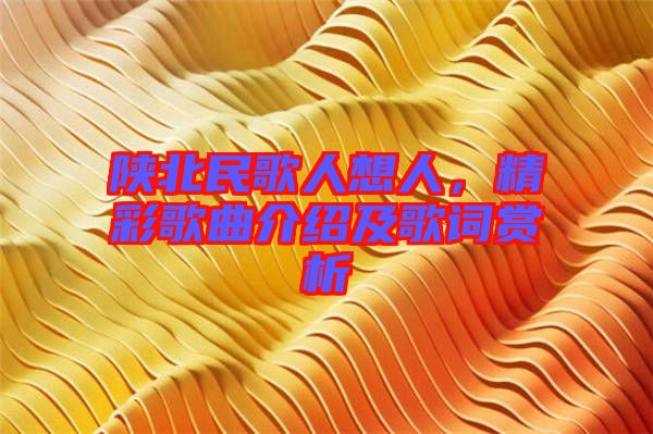 陜北民歌人想人，精彩歌曲介紹及歌詞賞析