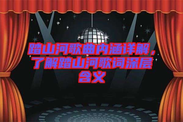 踏山河歌曲內涵詳解，了解踏山河歌詞深層含義