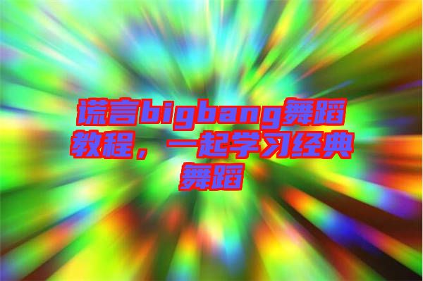 謊言bigbang舞蹈教程，一起學習經典舞蹈
