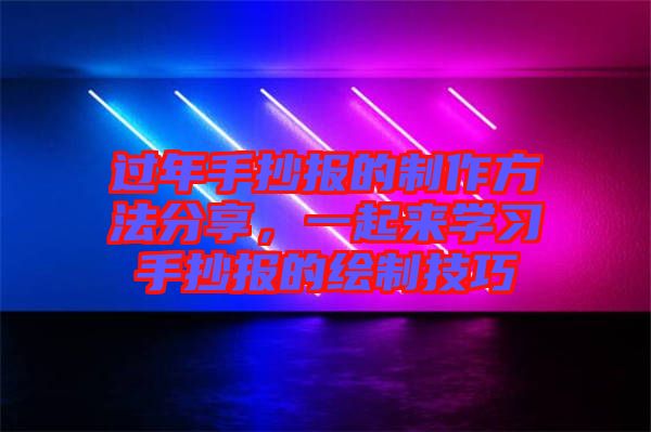 過年手抄報的制作方法分享，一起來學習手抄報的繪制技巧