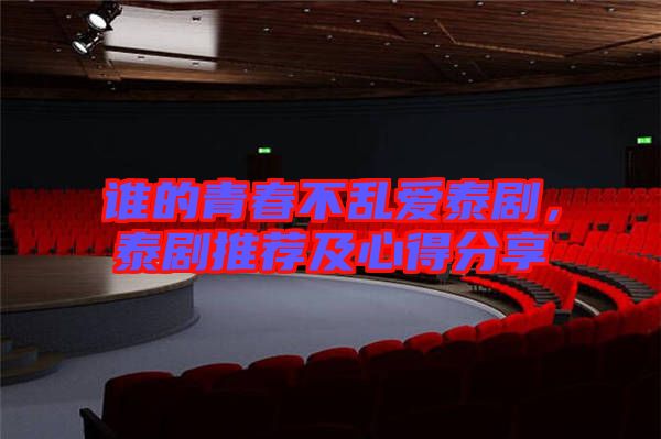 誰(shuí)的青春不亂愛泰劇，泰劇推薦及心得分享