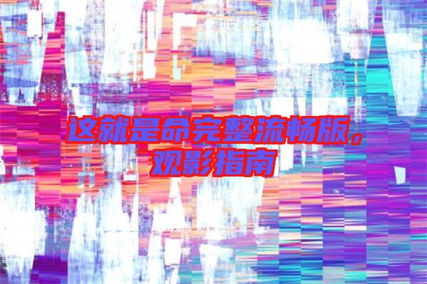 這就是命完整流暢版，觀影指南